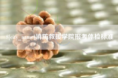 保山消防救援学院报考体检标准
