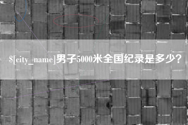保山男子5000米全国纪录是多少？