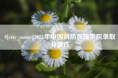 保山2021年中国消防救援学院录取分数线