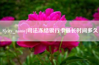 保山司法冻结银行卡最长时间多久