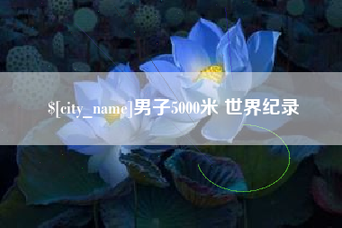 保山男子5000米 世界纪录