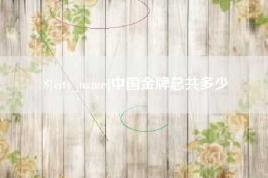 保山中国金牌总共多少