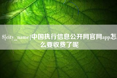 保山中国执行信息公开网官网app怎么要收费了呢