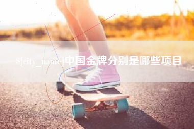 保山中国金牌分别是哪些项目